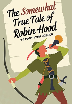 The Somewhat True Tale of Robin Hood by Mary Lynn Dobson
